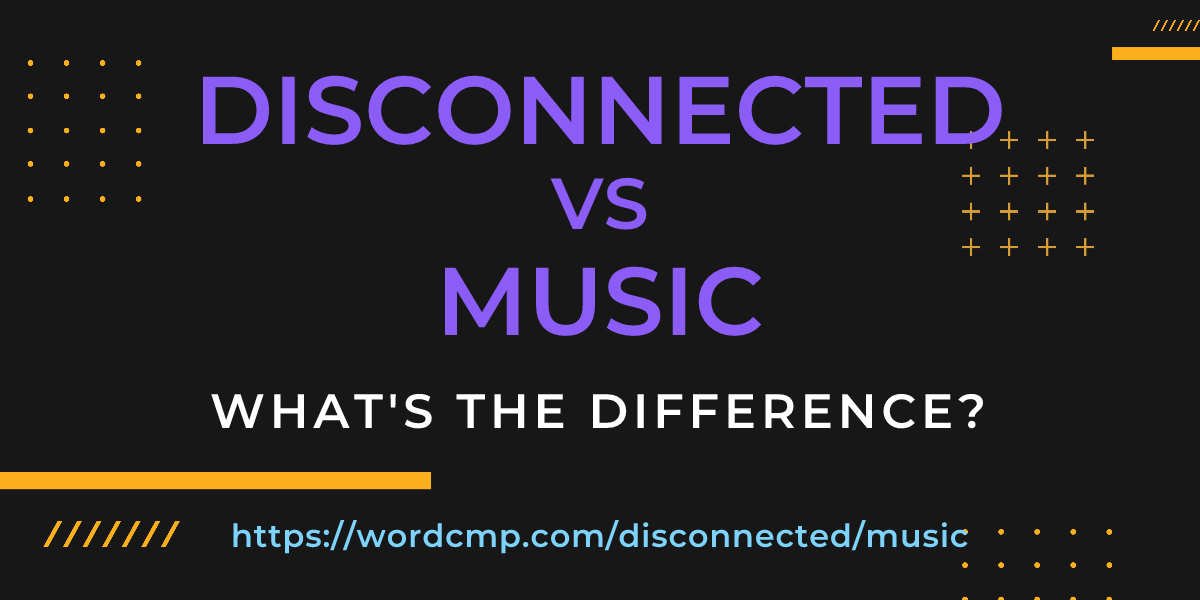 Difference between disconnected and music