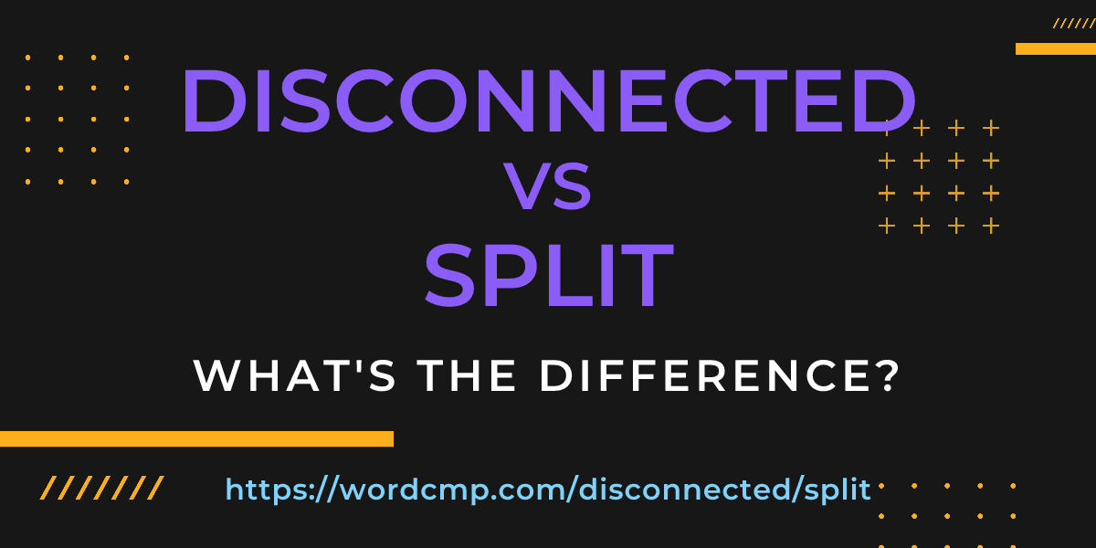 Difference between disconnected and split