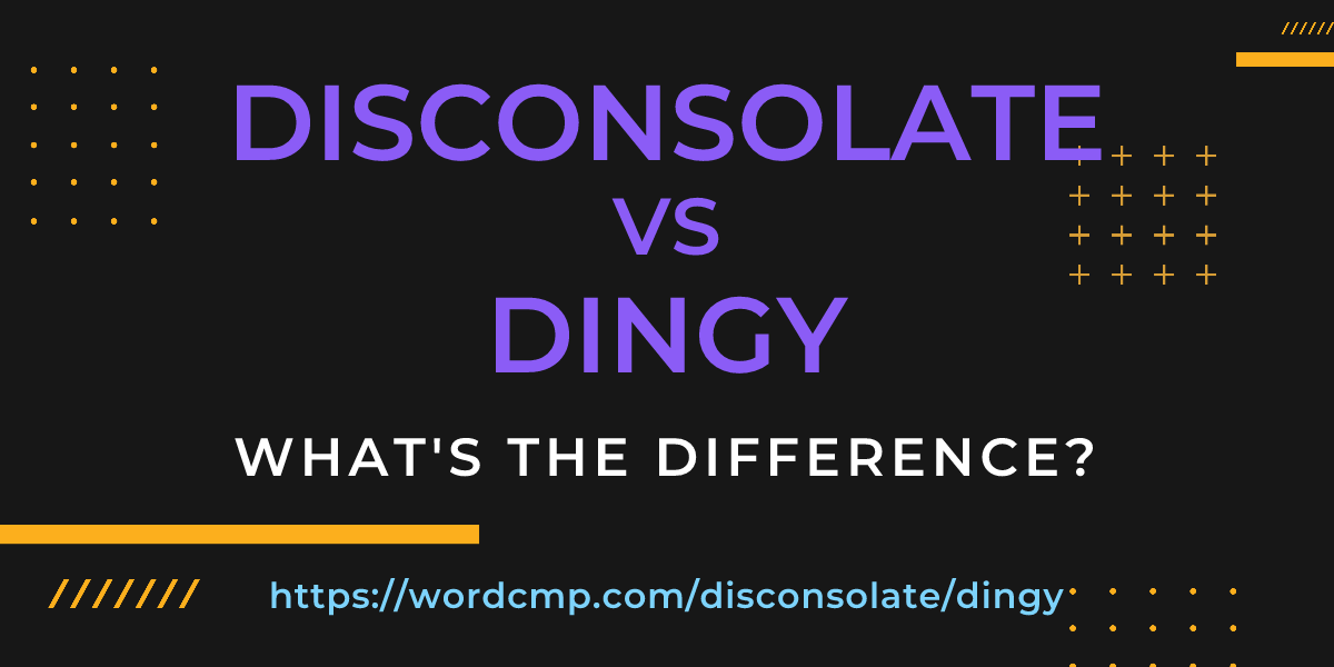Difference between disconsolate and dingy