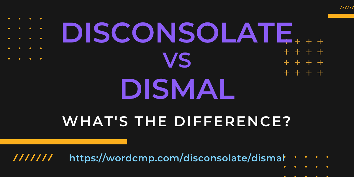 Difference between disconsolate and dismal