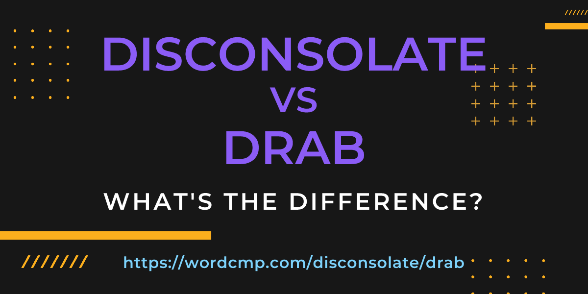 Difference between disconsolate and drab