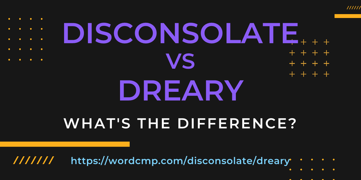 Difference between disconsolate and dreary
