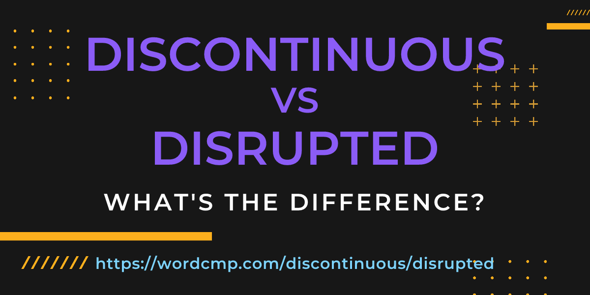 Difference between discontinuous and disrupted