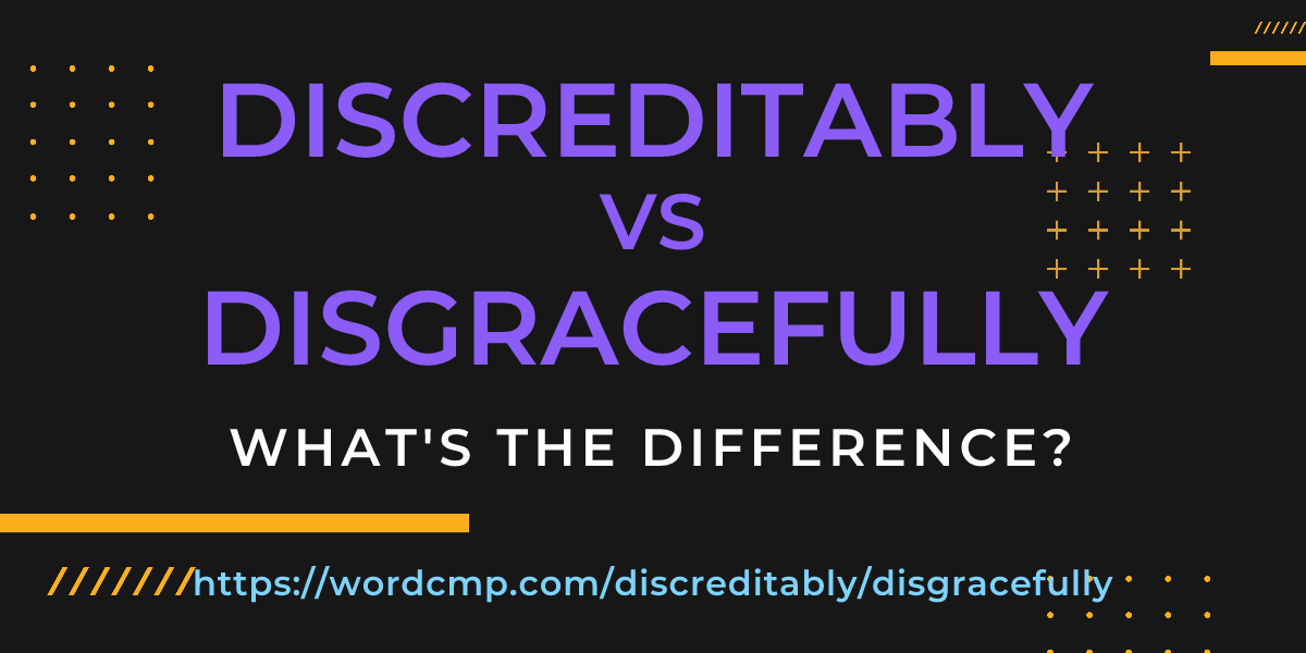Difference between discreditably and disgracefully