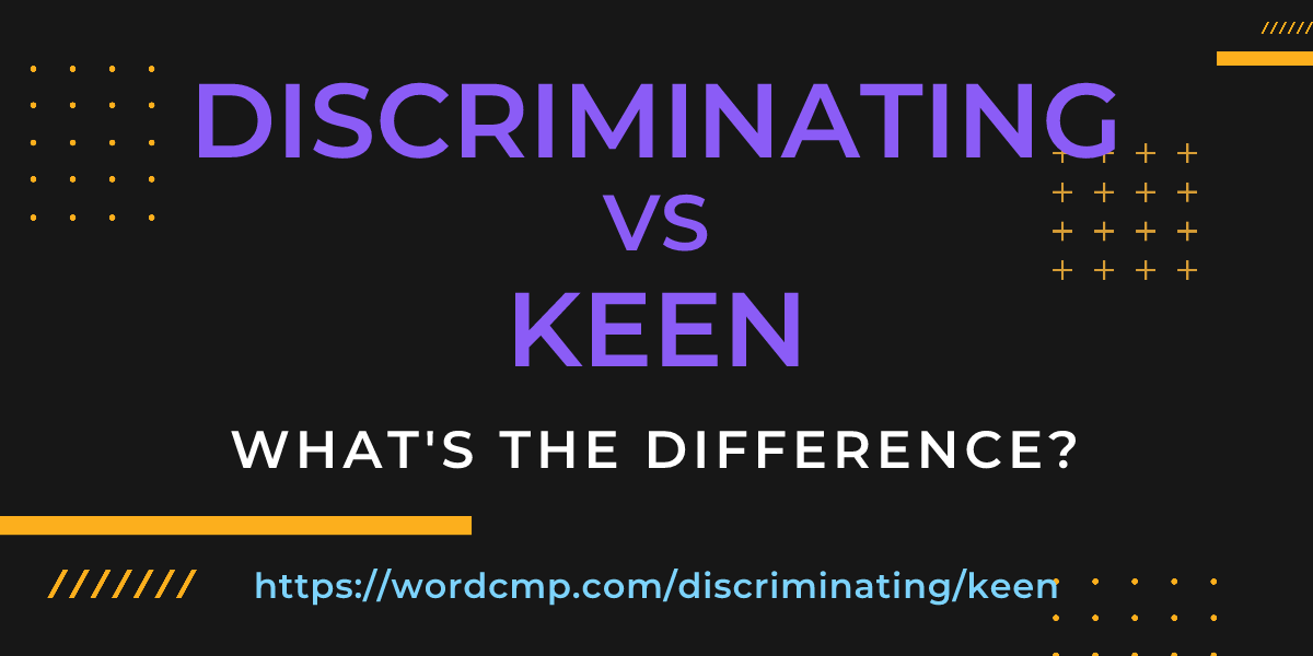 Difference between discriminating and keen