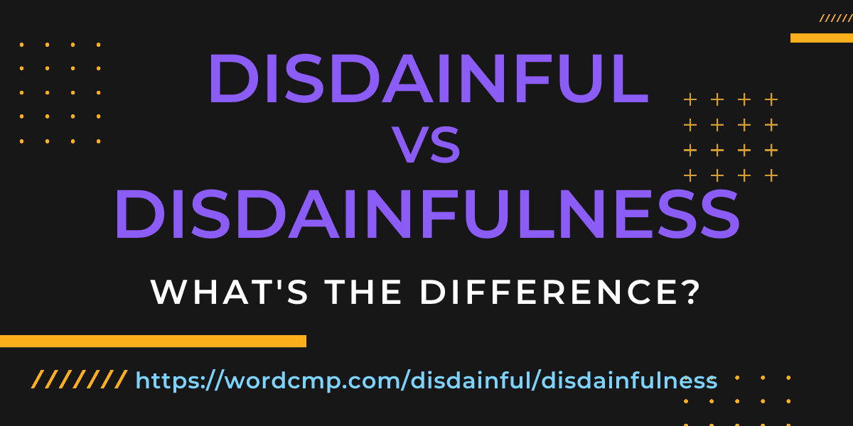 Difference between disdainful and disdainfulness
