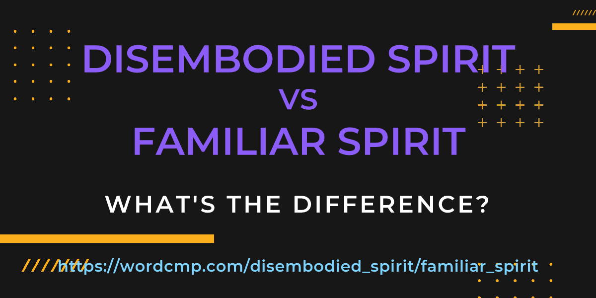 Difference between disembodied spirit and familiar spirit