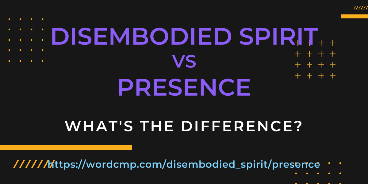 Difference between disembodied spirit and presence