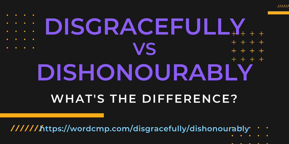 Difference between disgracefully and dishonourably
