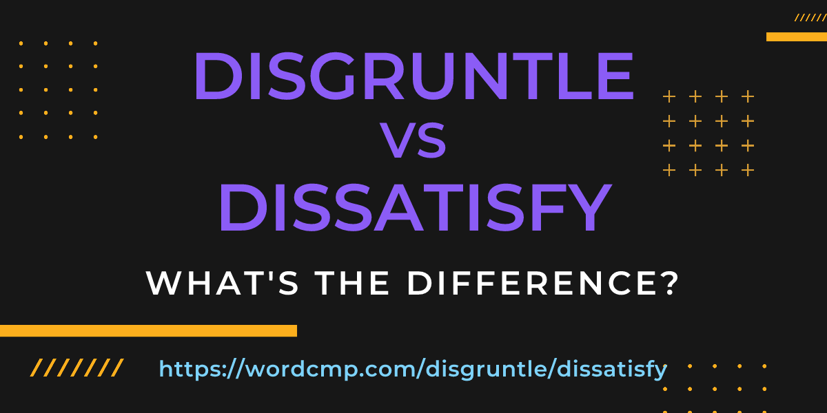 Difference between disgruntle and dissatisfy