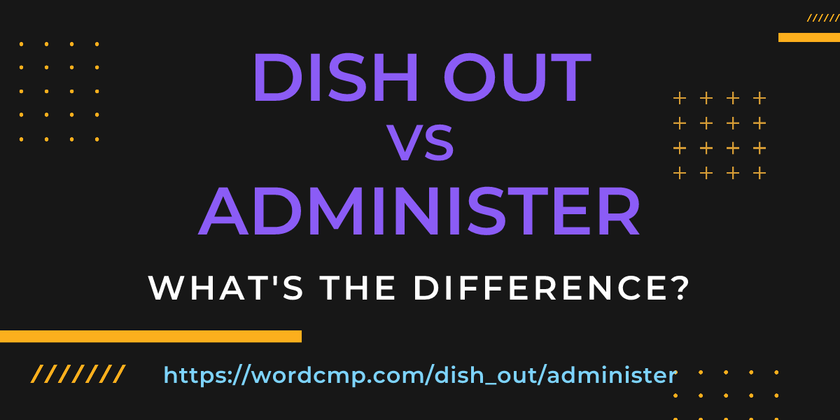 Difference between dish out and administer