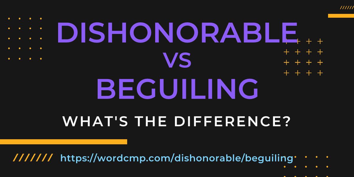 Difference between dishonorable and beguiling