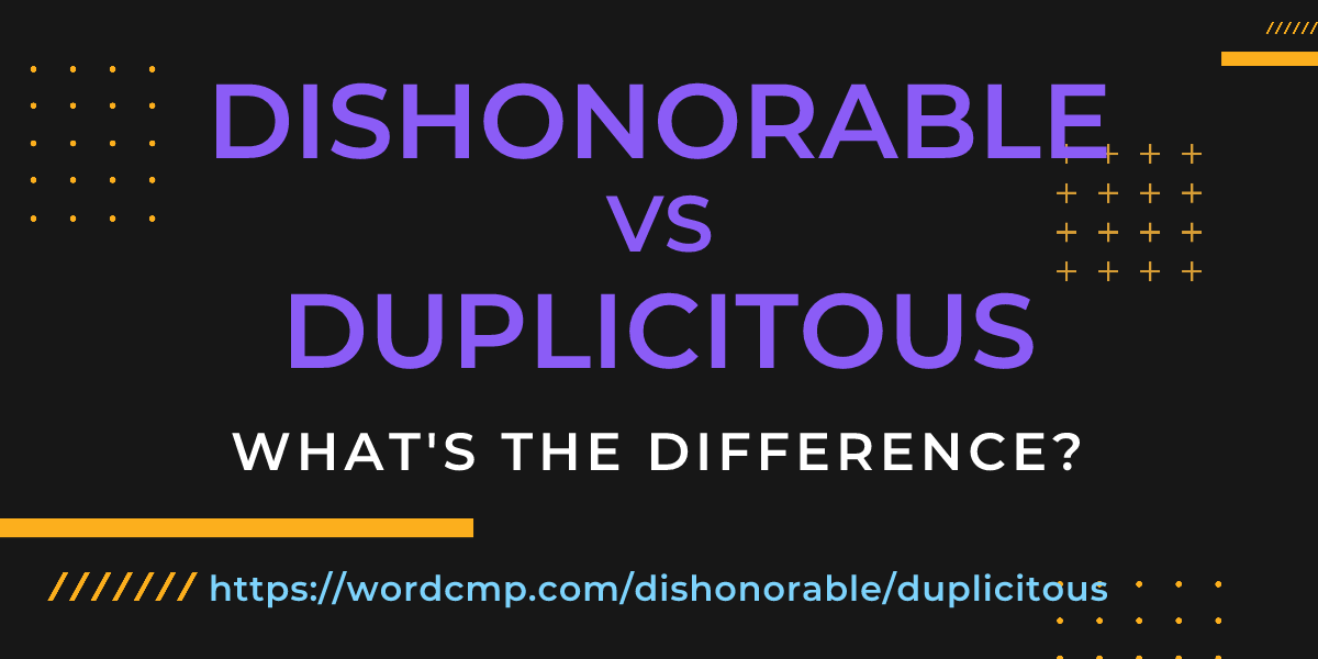 Difference between dishonorable and duplicitous