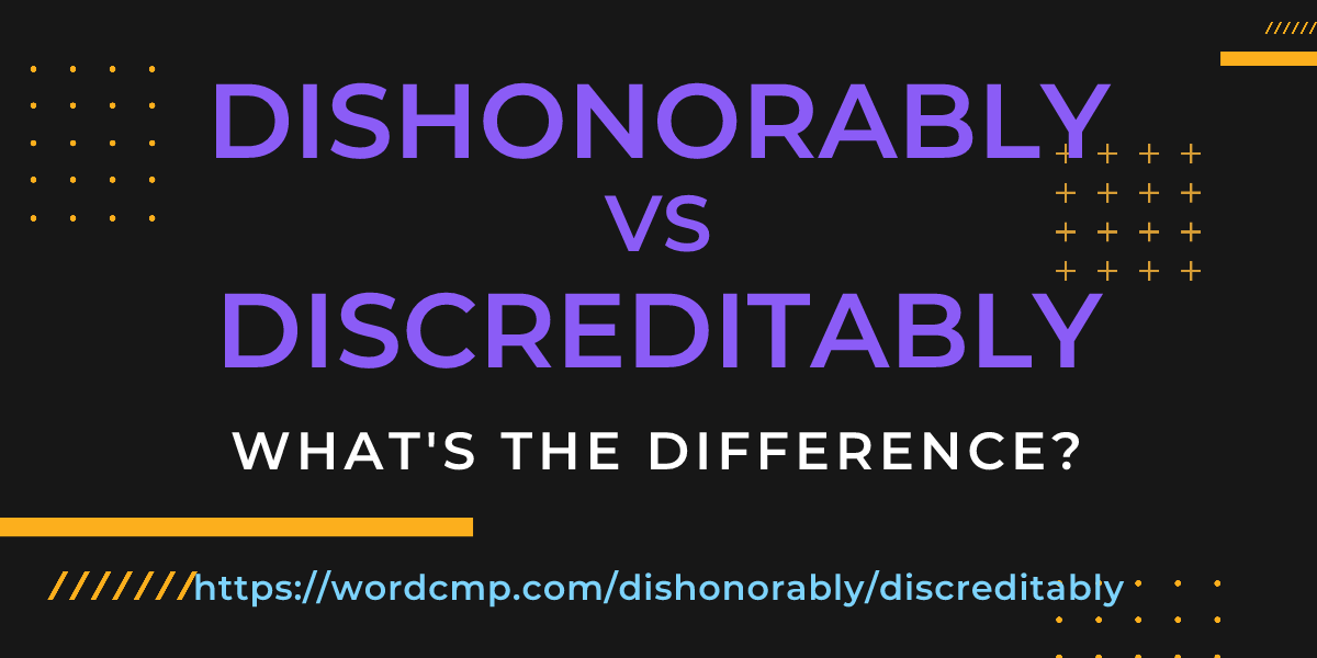 Difference between dishonorably and discreditably