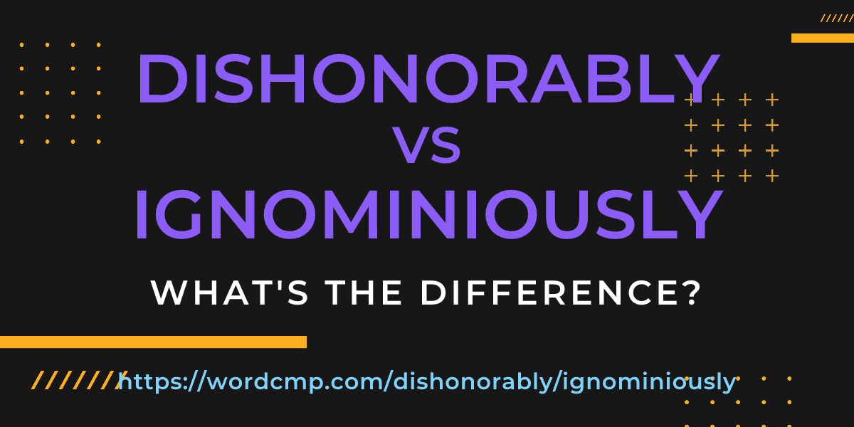 Difference between dishonorably and ignominiously