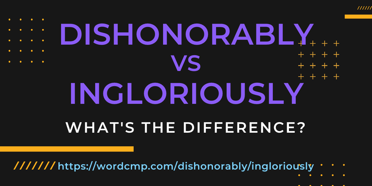 Difference between dishonorably and ingloriously