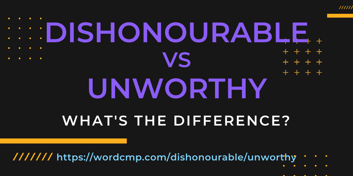 Difference between dishonourable and unworthy