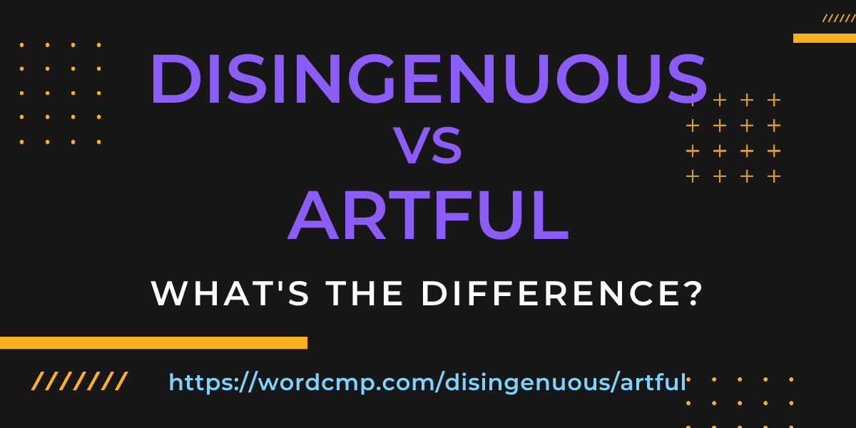 Difference between disingenuous and artful