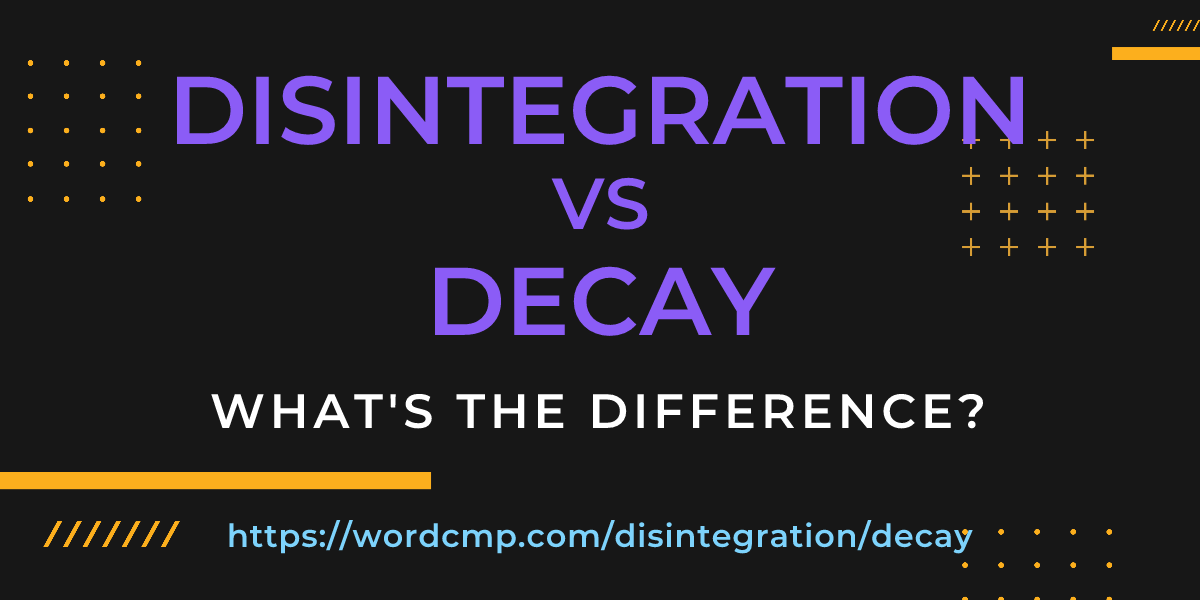 Difference between disintegration and decay