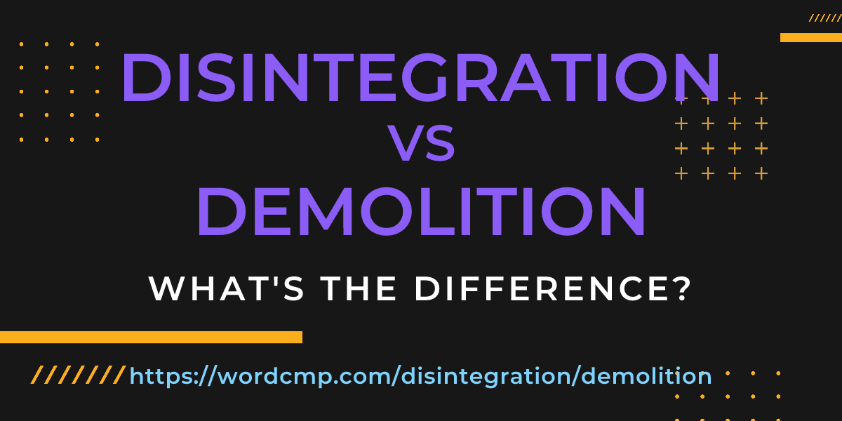 Difference between disintegration and demolition