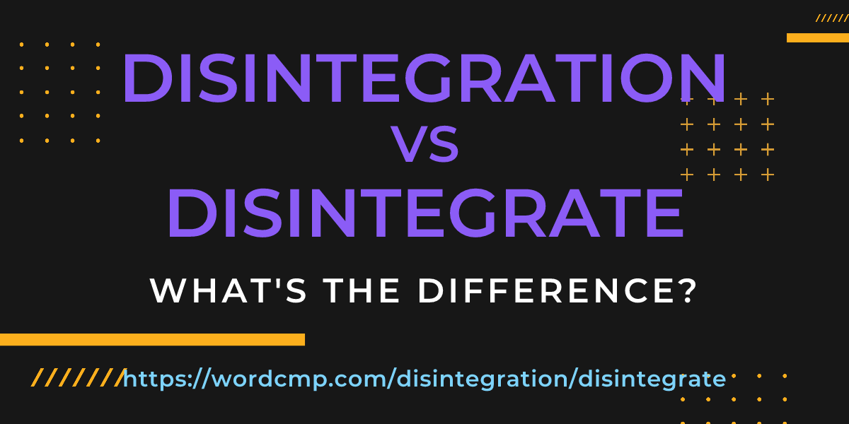 Difference between disintegration and disintegrate
