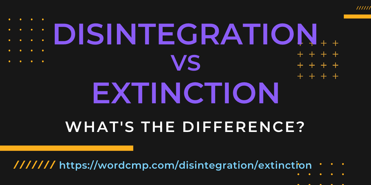 Difference between disintegration and extinction