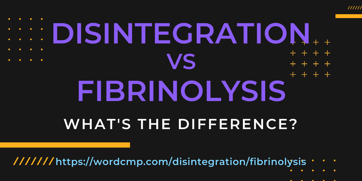 Difference between disintegration and fibrinolysis