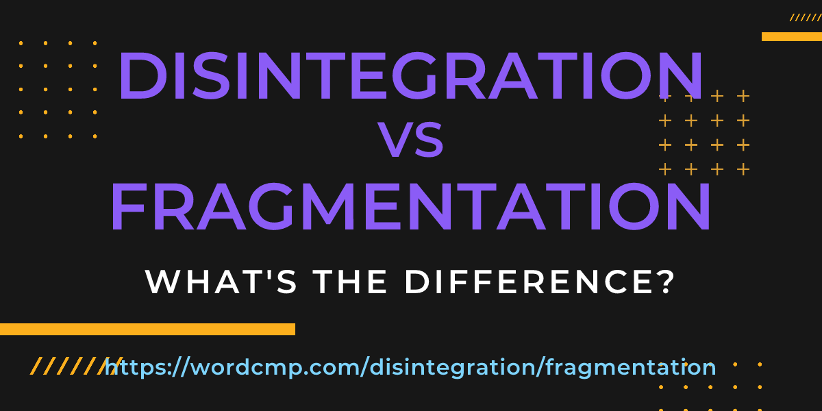 Difference between disintegration and fragmentation