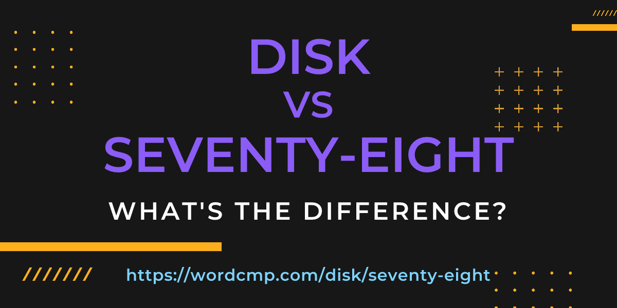 Difference between disk and seventy-eight