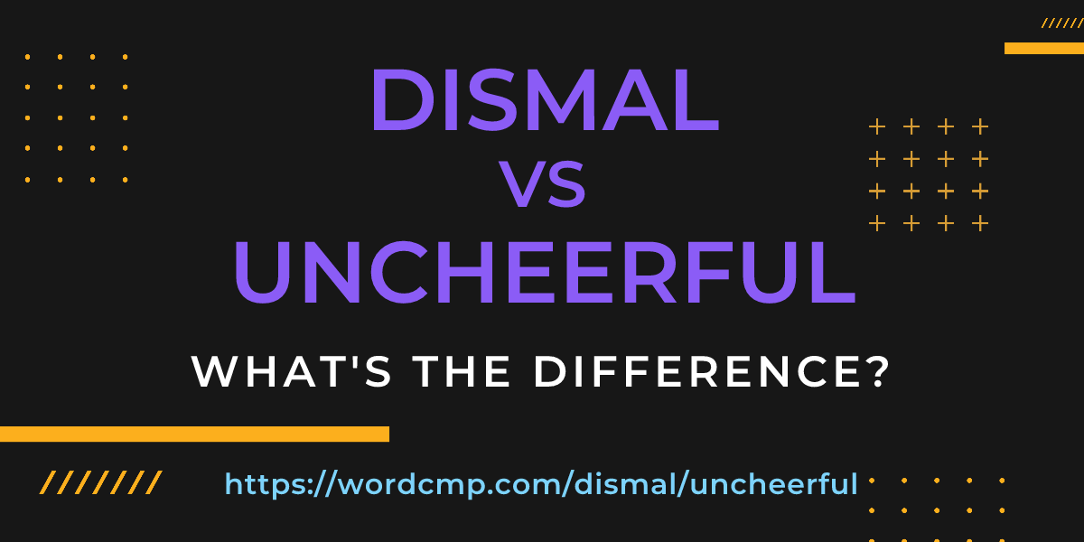 Difference between dismal and uncheerful