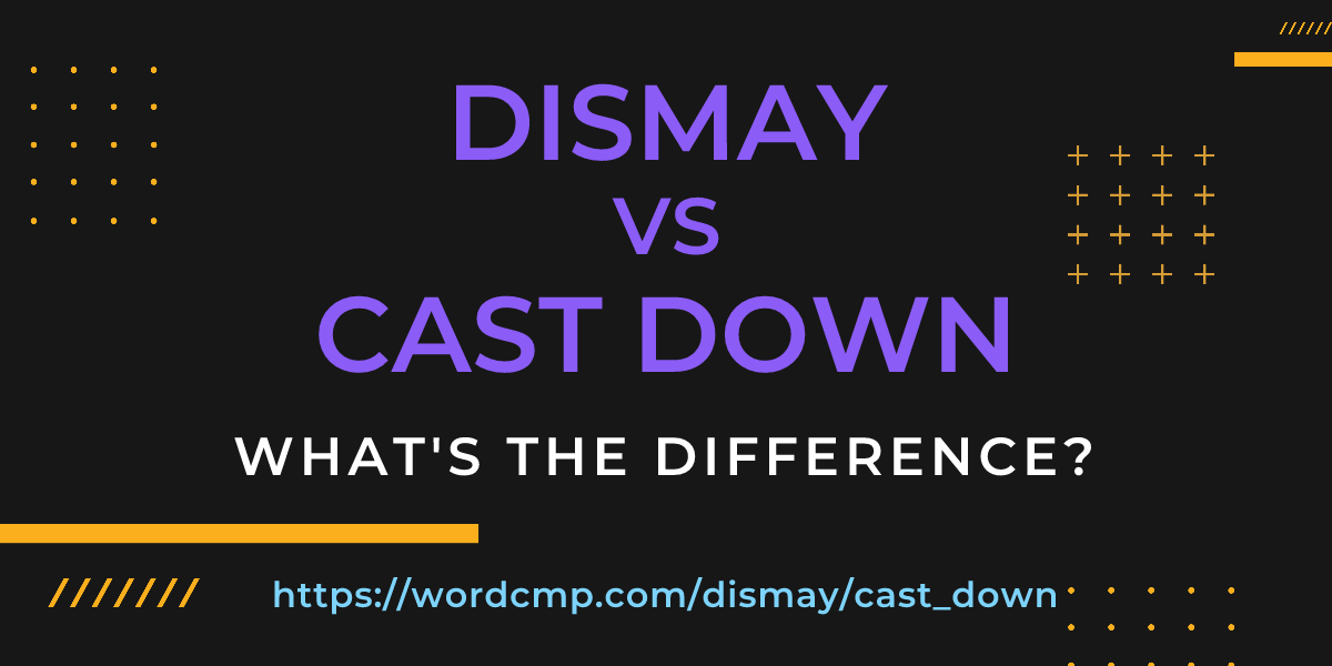 Difference between dismay and cast down