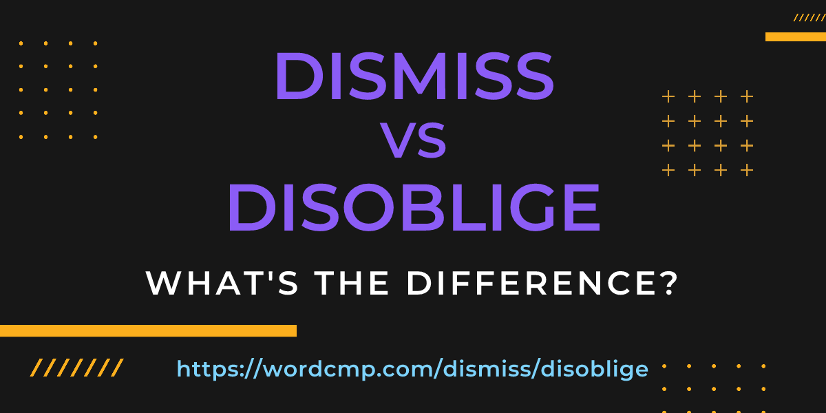 Difference between dismiss and disoblige