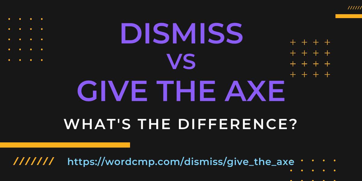 Difference between dismiss and give the axe