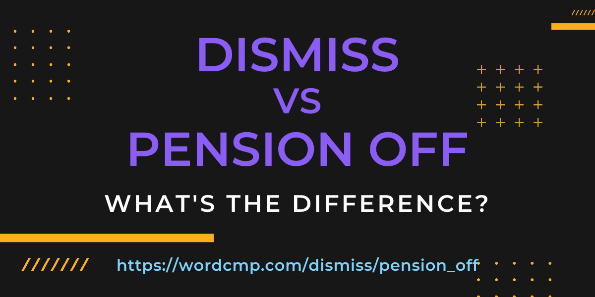 Difference between dismiss and pension off