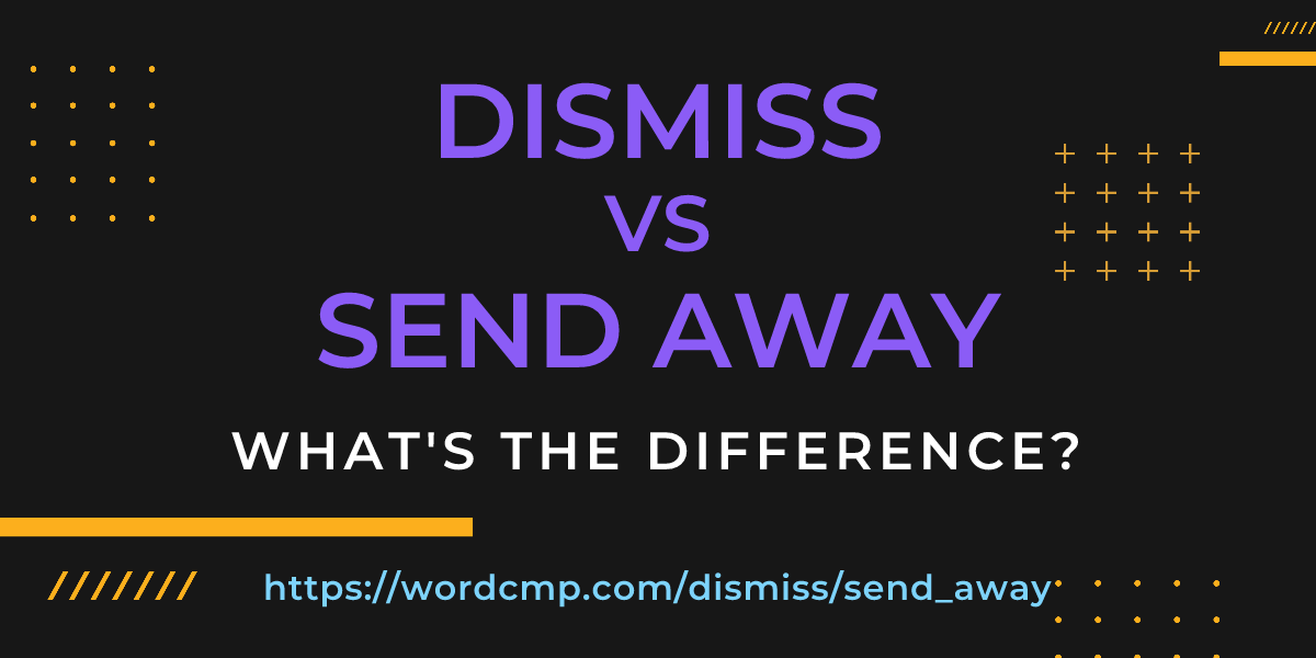 Difference between dismiss and send away