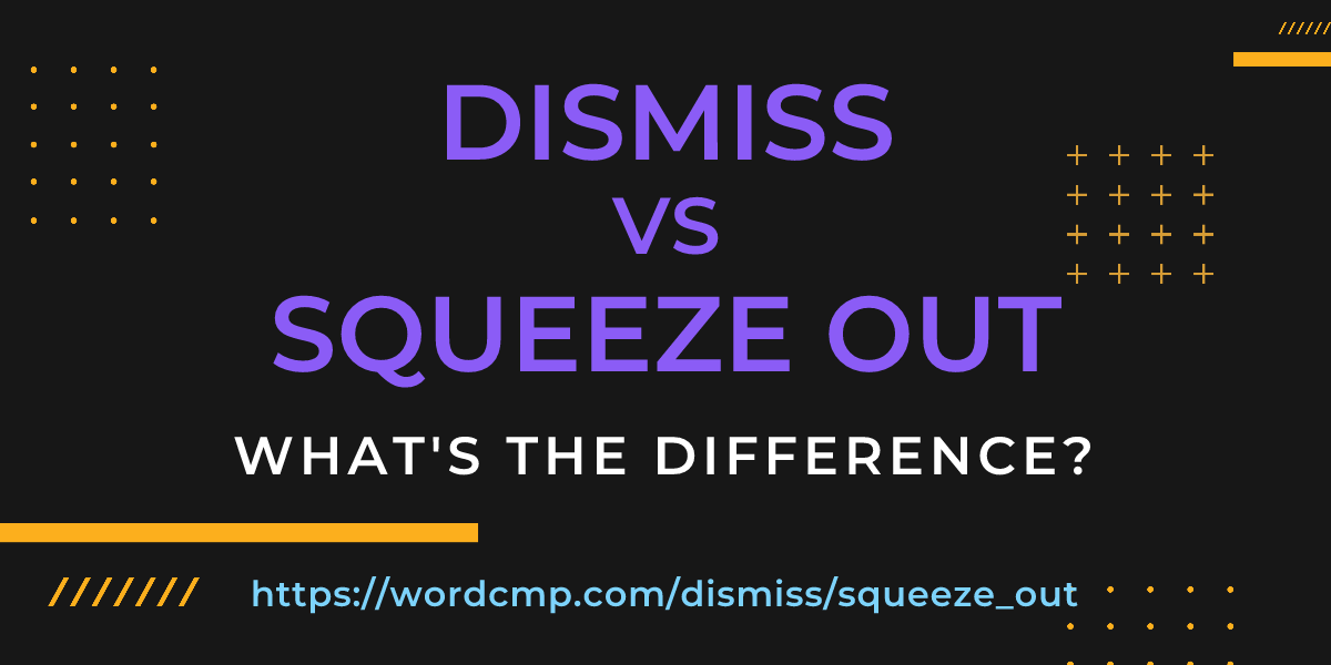 Difference between dismiss and squeeze out