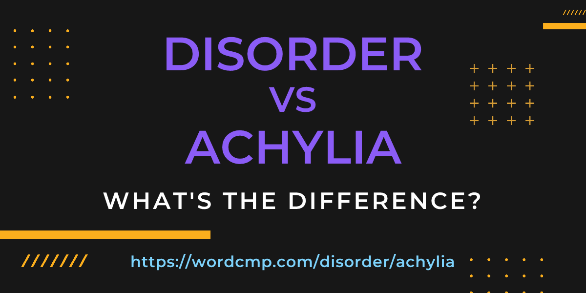 Difference between disorder and achylia