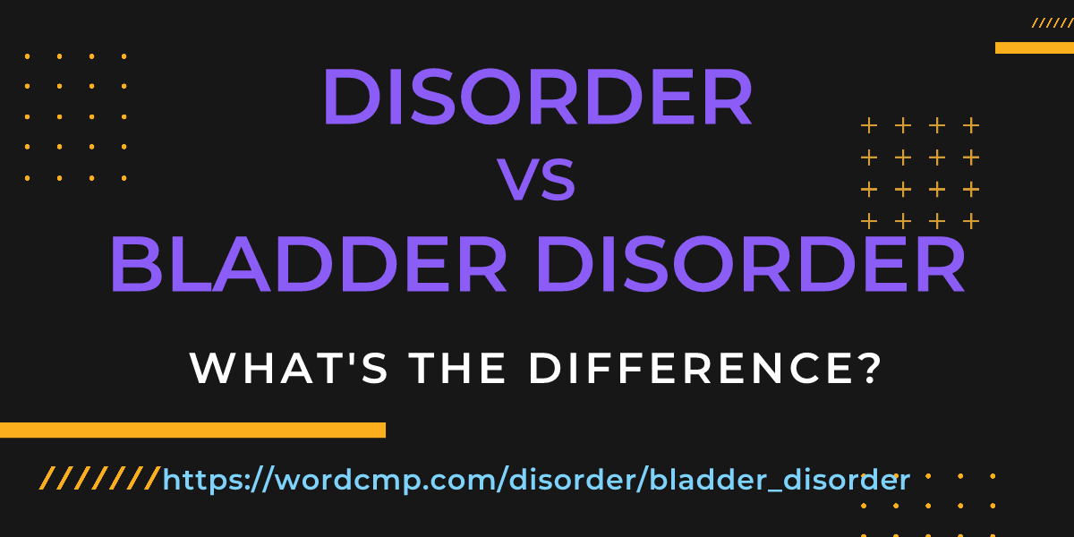 Difference between disorder and bladder disorder