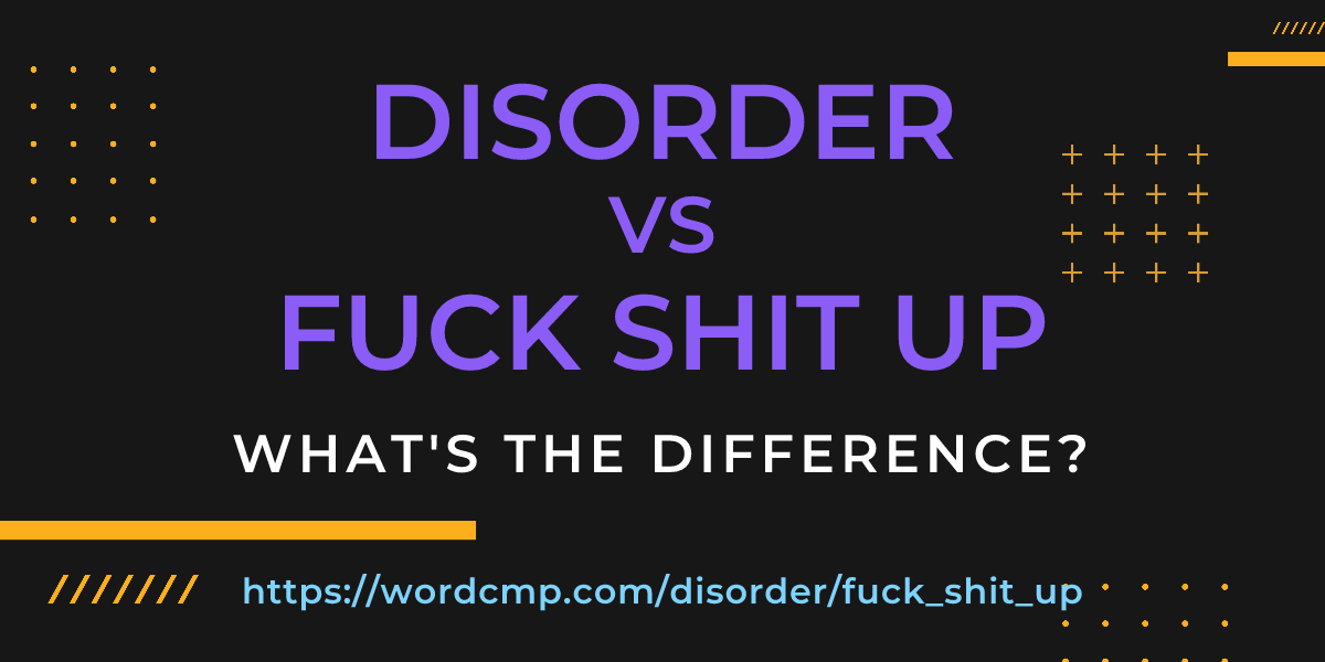 Difference between disorder and fuck shit up