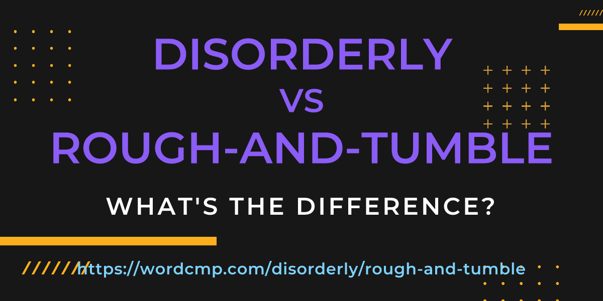 Difference between disorderly and rough-and-tumble