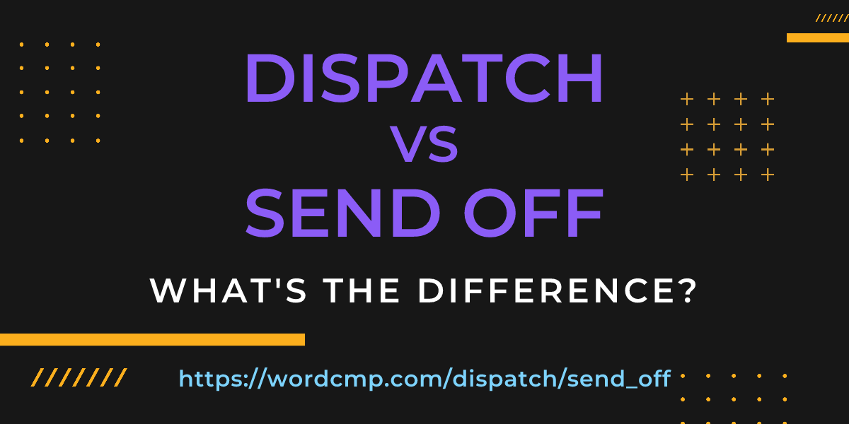 Difference between dispatch and send off