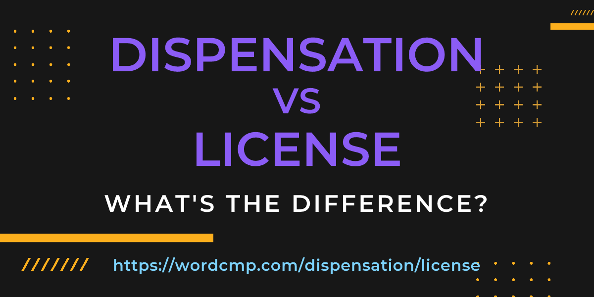 Difference between dispensation and license