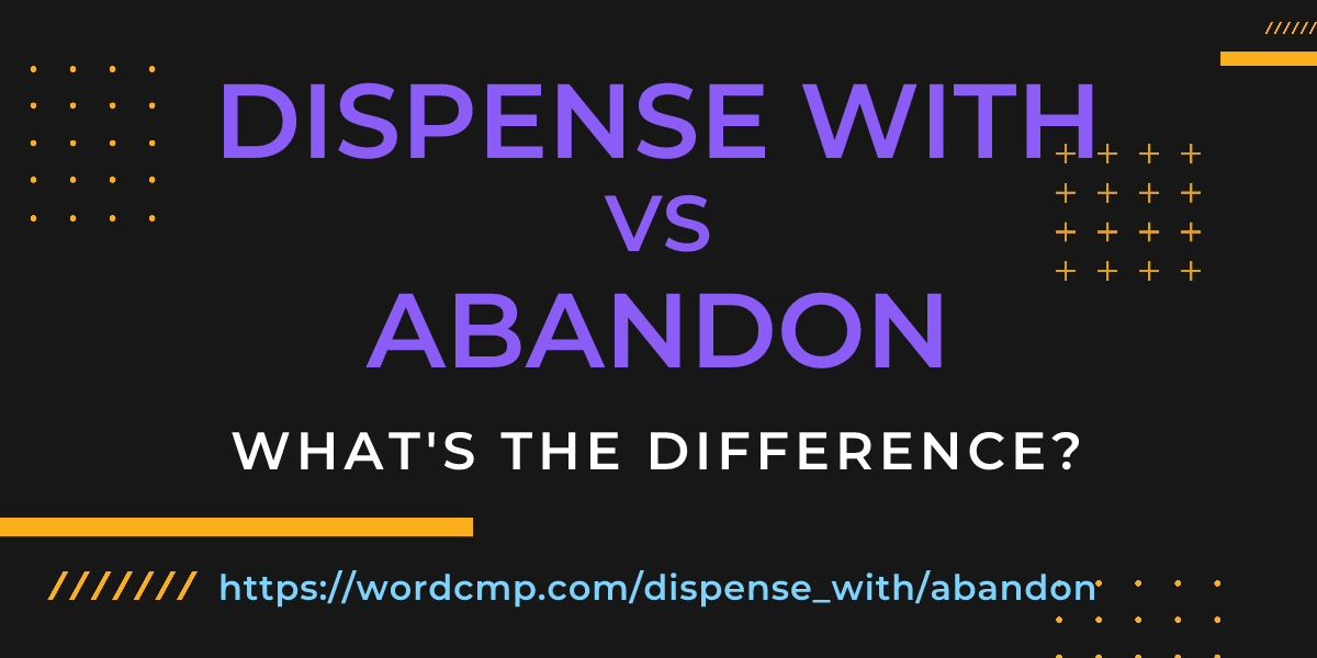 Difference between dispense with and abandon