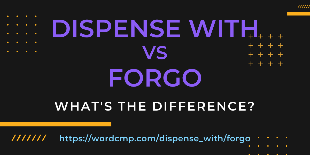 Difference between dispense with and forgo