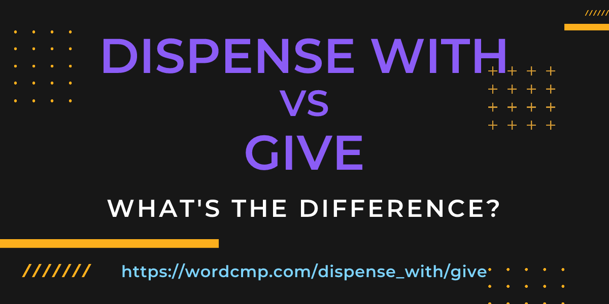 Difference between dispense with and give
