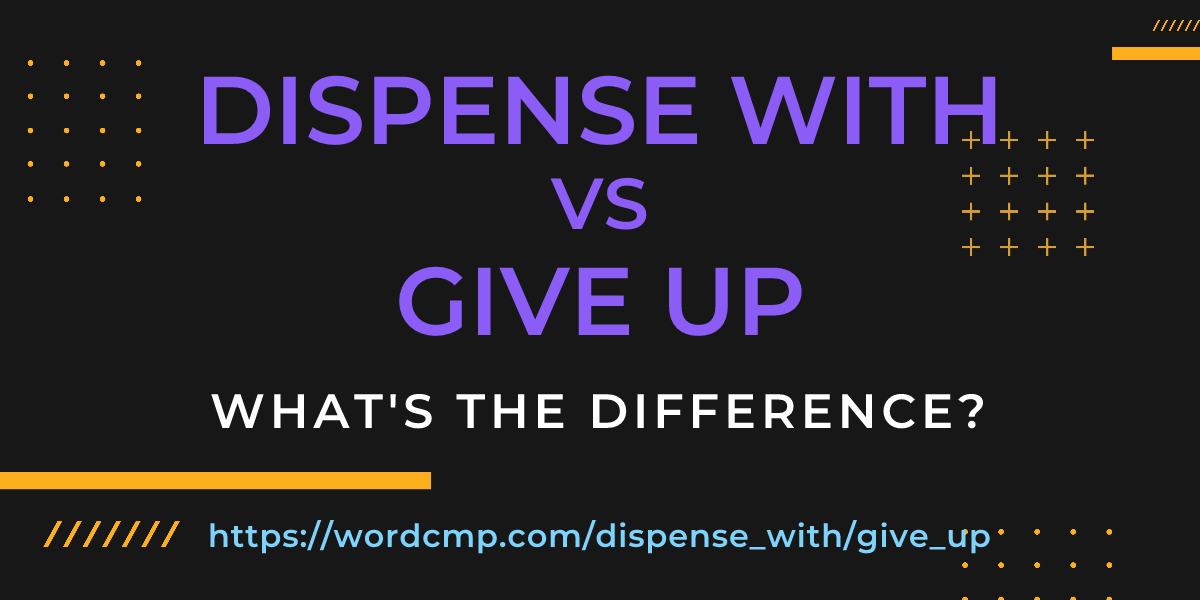 Difference between dispense with and give up