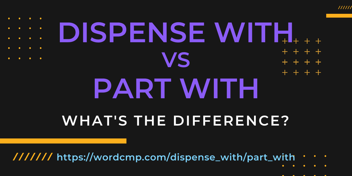 Difference between dispense with and part with