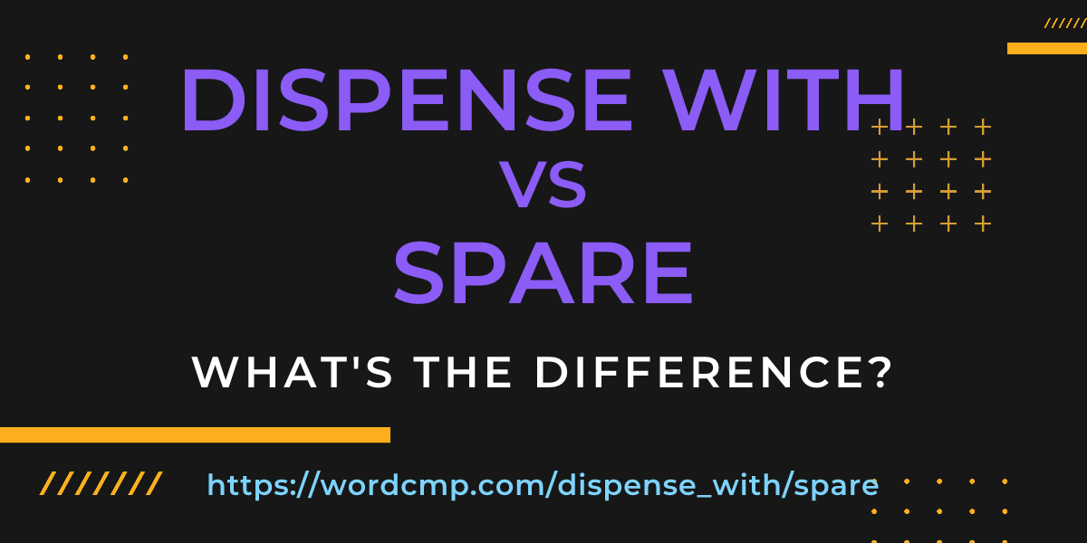 Difference between dispense with and spare