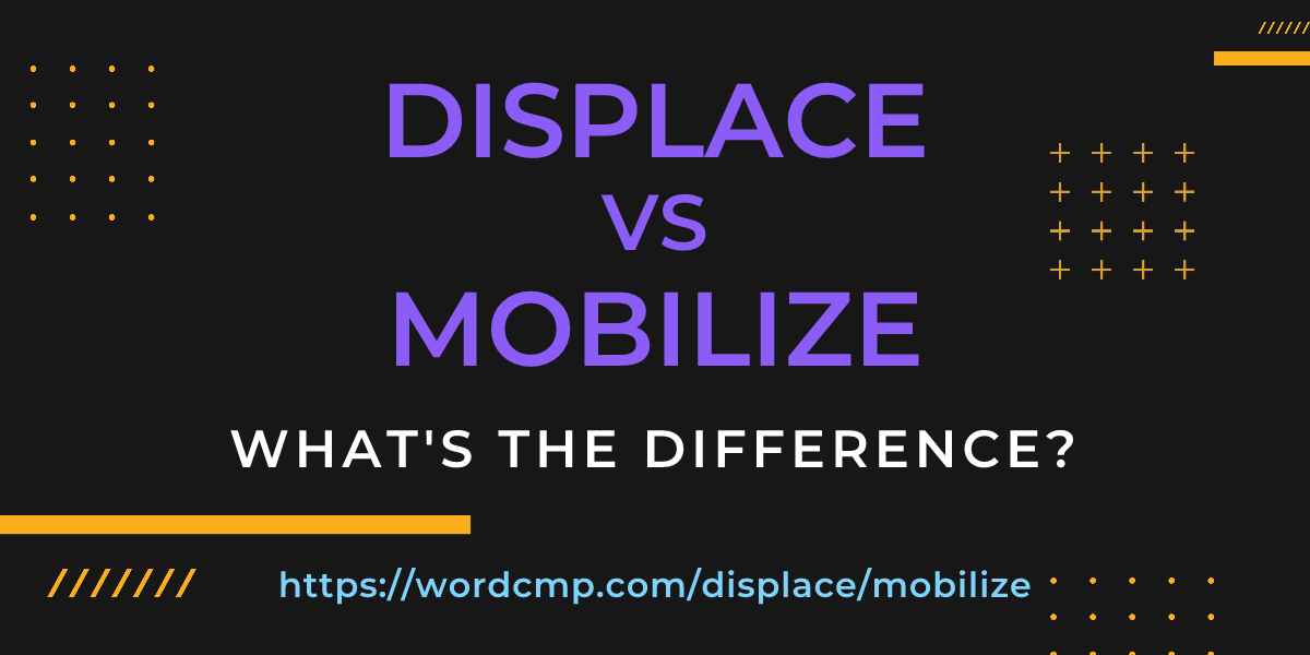 Difference between displace and mobilize