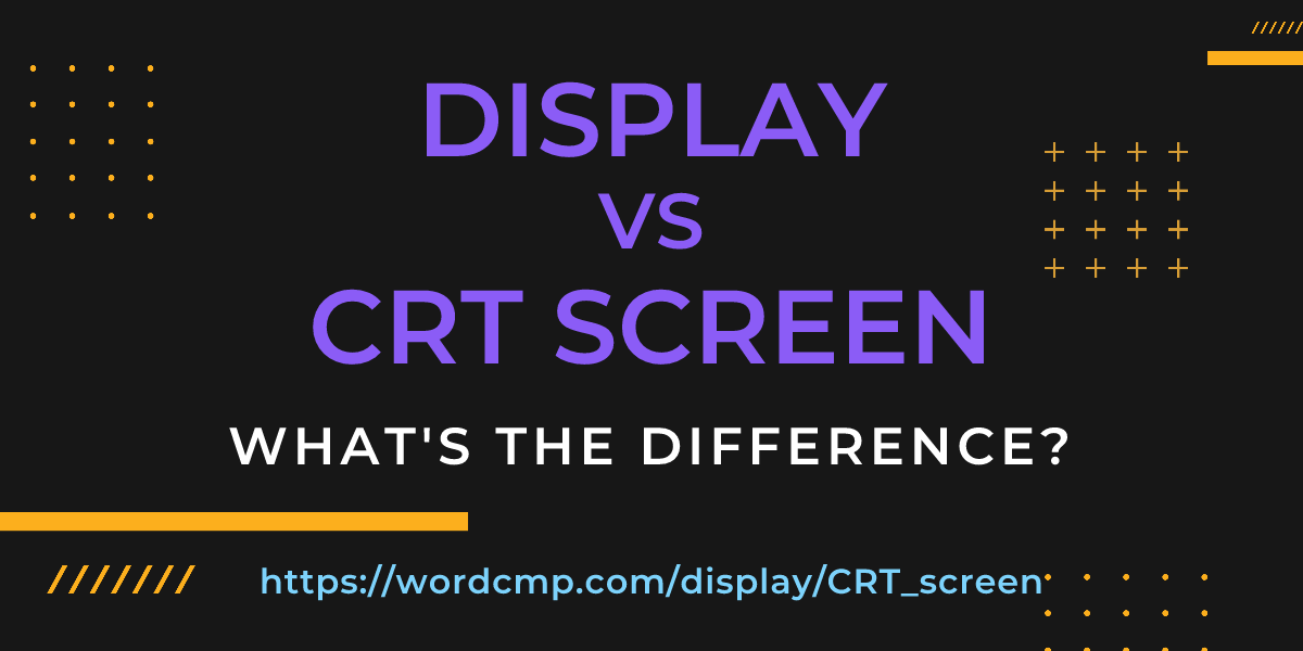 Difference between display and CRT screen